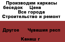 Производим каркасы беседок. › Цена ­ 22 000 - Все города Строительство и ремонт » Другое   . Чувашия респ.,Канаш г.